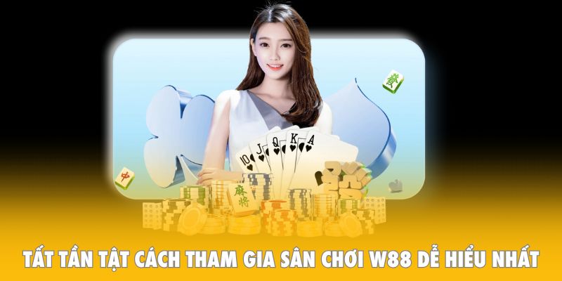 Tất tần tật cách tham gia sân chơi W88 dễ hiểu nhất