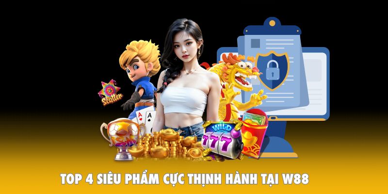 Top 4 siêu phẩm cực thịnh hành tại W88